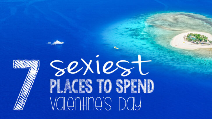 7 of the Sexiest Places to Spend Valentine’s Day
