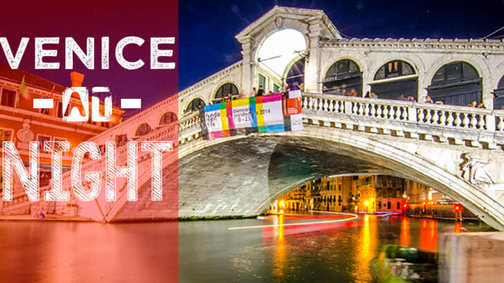 Venice at Night – Go Out AFTER the Tourist Leave