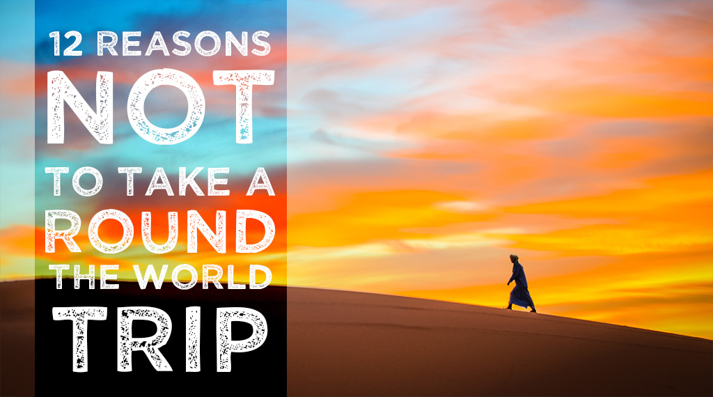 12 Reasons Not to Take a Round the World Trip