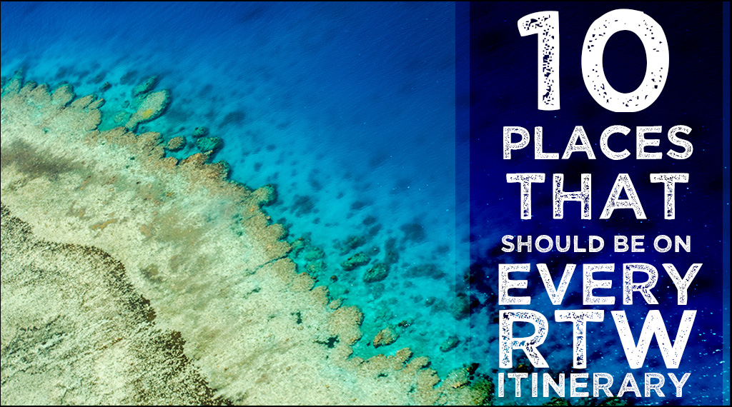 10 Places That Should Be On Every RTW Itinerary