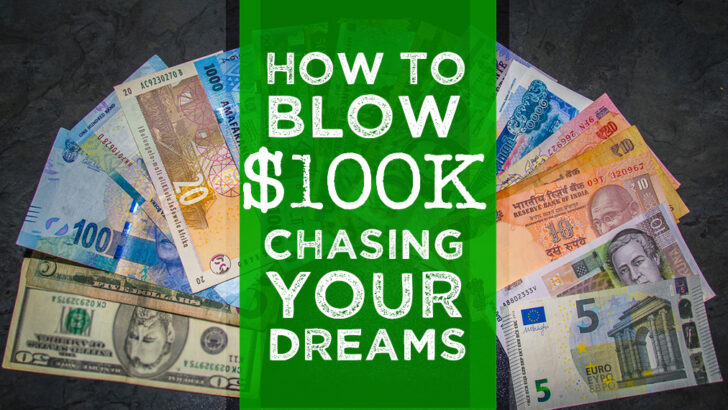 How to Blow $100k Chasing Your Dreams