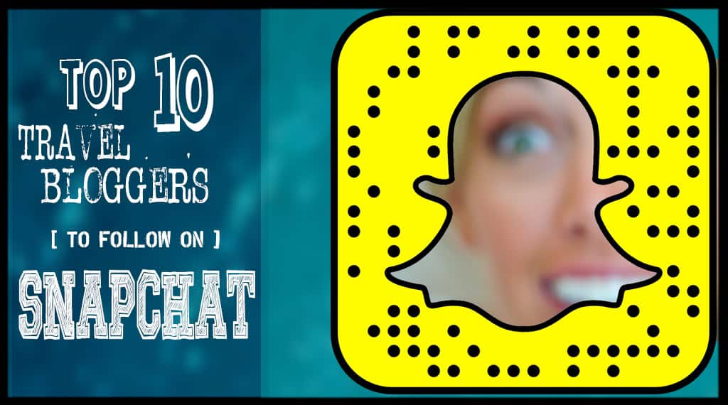 Top 10 Travel Bloggers On Snapchat To Follow
