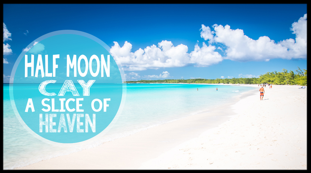 Half Moon Cay A Slice Of Heaven In The Bahamas