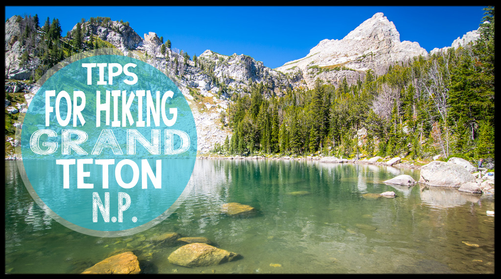 7 Tips for Hiking In The Grand Tetons