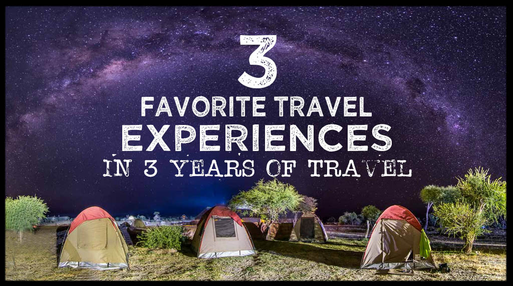 Our 3 Favorite Travel Experiences In Our 3 Years of Traveling