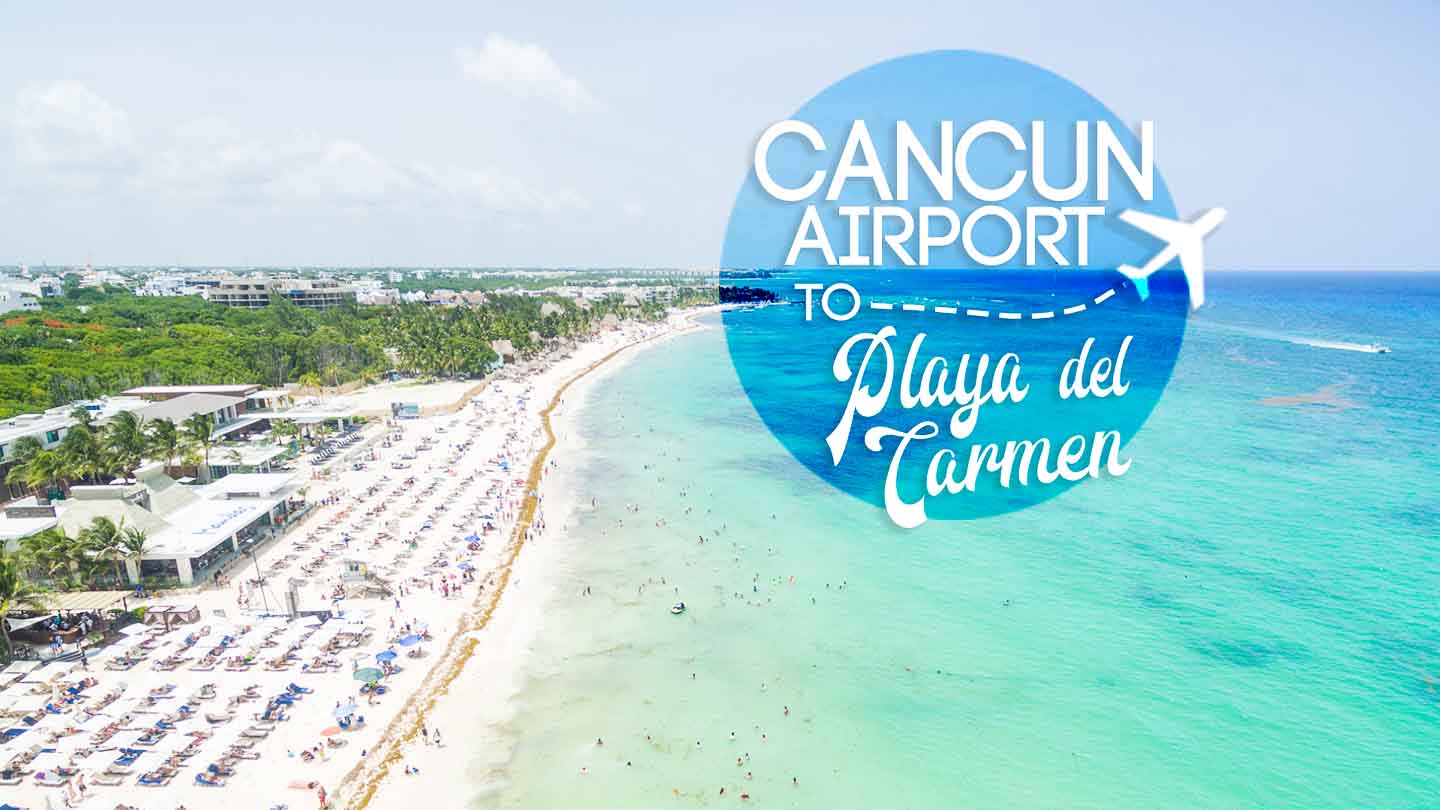 How to Get From Cancun Airport to Playa del Carmen 2023 Prices