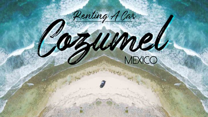 3 Things You Need to Know BEFORE Renting a Car in Cozumel Mexico