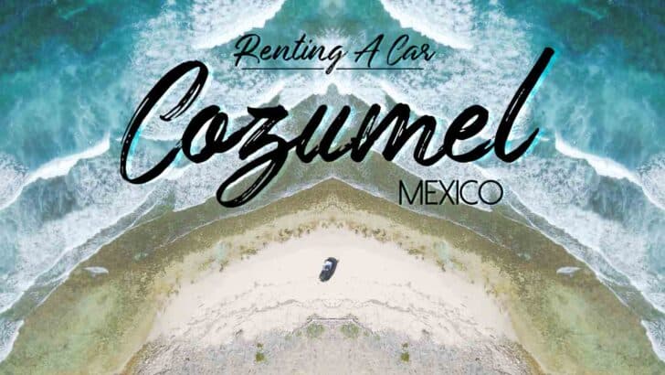 3 Things You Need to Know BEFORE Renting a Car in Cozumel Mexico