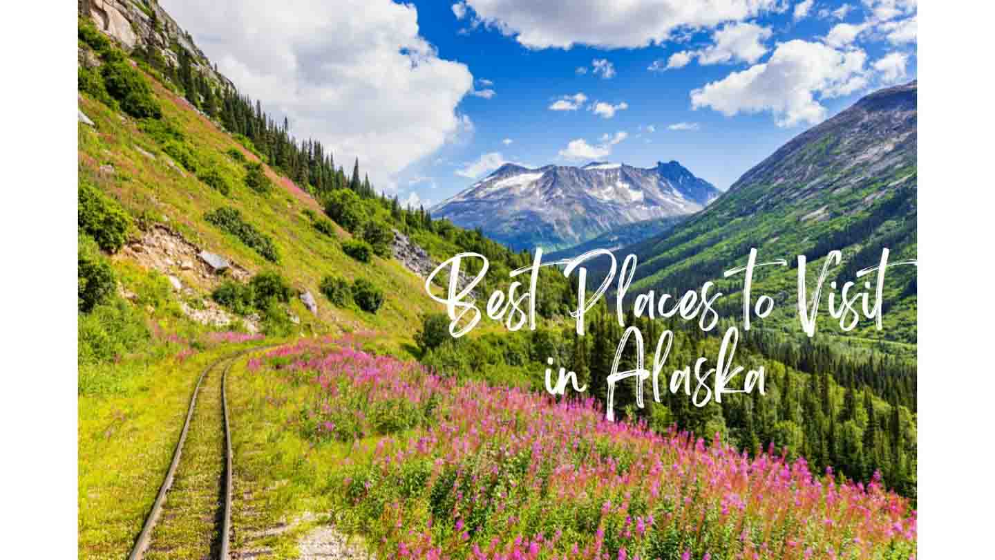20 Best Places to Visit in Alaska